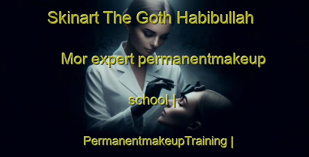 Skinart The Goth Habibullah Mor expert permanentmakeup school | PermanentmakeupTraining | PermanentmakeupClasses | SkinartTraining-Pakistan